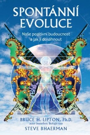 Spontánní evoluce - Naše pozitivní budoucnost a jak jí dosáhnout – Bruce H. Lipton, Steve Bhaerman