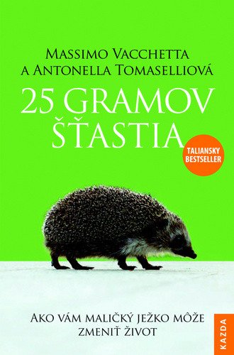 25 gramov šťastia - Ako vám maličký ježko može zmeniť život – Massimo Vacchetta, Antonella Tomaselli