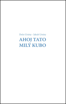 Ahoj Tato Milý Kubo – Dežo Ursiny, Jakub Ursiny