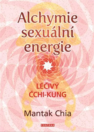 Alchymie sexuální energie - Léčivý čchi-kung – Mantak Chia