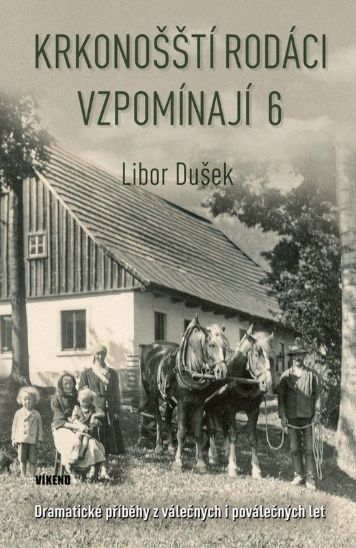 Krkonošští rodáci vzpomínají 6 - Dramatické příběhy z válečných i poválečných let – Libor Dušek