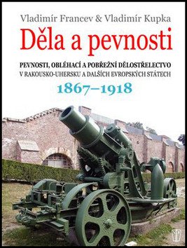 Děla a pevnosti 1867-1918 – Vladimír Francev, Vladimír Kupka
