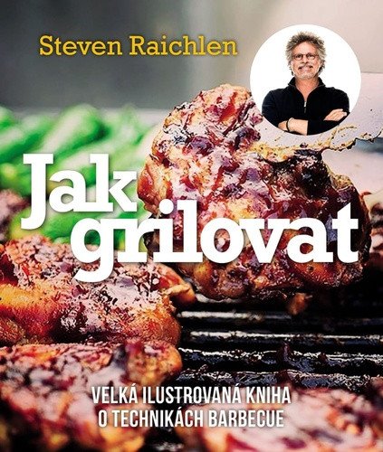 Jak grilovat - Velká ilustrovaná kniha o technikách barbecue – Steven Raichlen