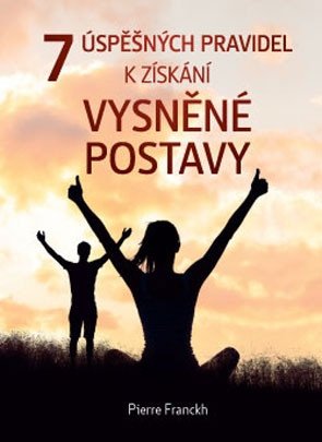 7 úspěšných pravidel k získání vysněné postavy – Pierre Franckh