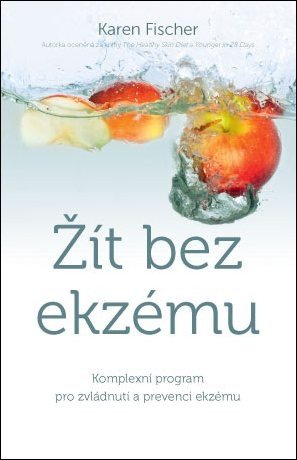 Žít bez ekzému - Komplexní program pro zvládnutí a prevenci ekzému – Karen Fischer, Andrea Fischerová