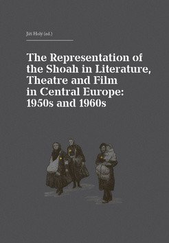 The Representation of the Shoah in Literature, Theatre and Film in Central Europe: 1950s and 1960s – Jiří Holý