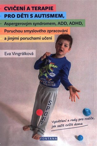 Cvičení a terapie pro děti s autismem, Aspergerovým syndromem, ADD, ADHD, Poruchou smyslového zpracování a jinými poruchami učení – Eva Vingrálková