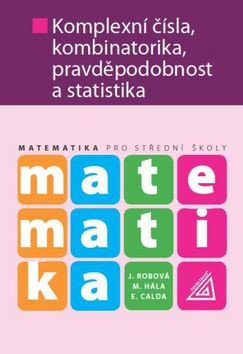 Matematika pro SŠ - Komplexní čísla, kombinatorika, pravděpodobnost a statistika – Emil Calda, Jarmila Robová