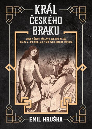Král českého braku - Doba a život Václava Jelínka alias Slávy V. Jelínka, ale také Willibalda Yöringa – Emil Hruška