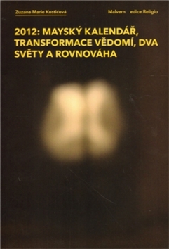 2012: Mayský kalendář, transformace vědomí, dva světy a rovnováha – Zuzana Marie Kostičová