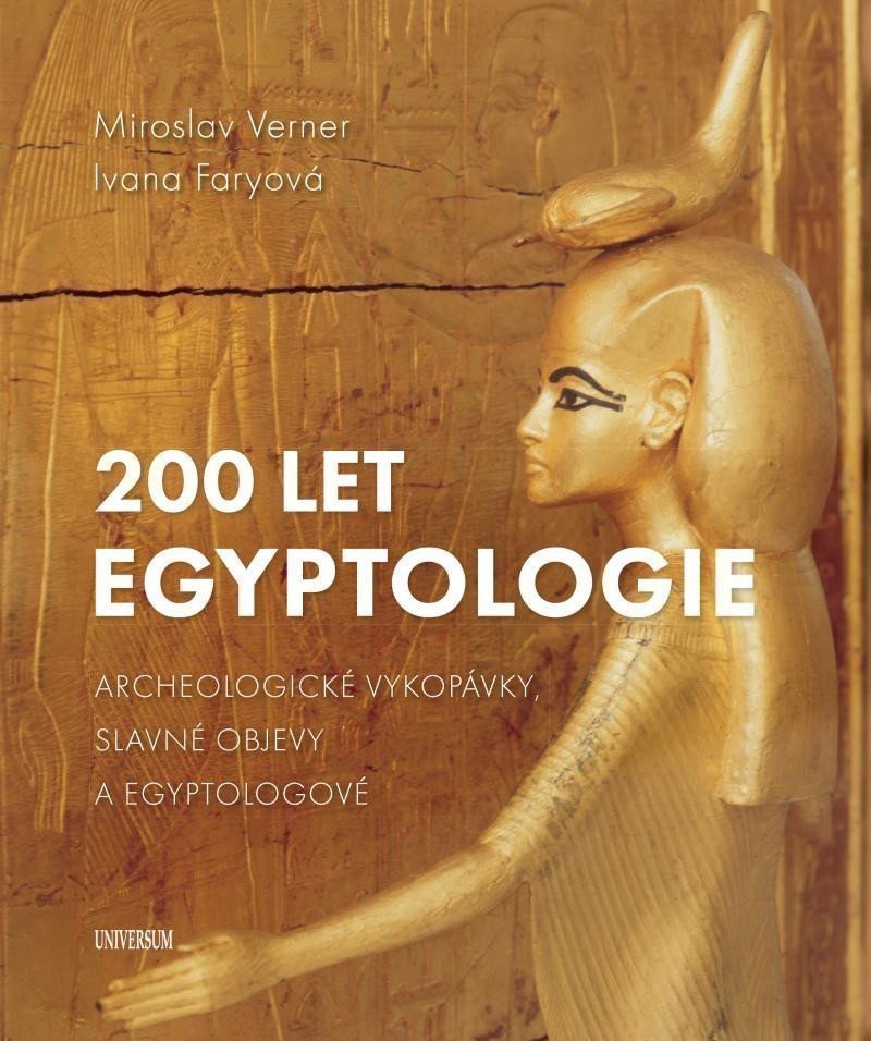 200 let egyptologie - Archeologické vykopávky, slavné objevy a egyptologové – Miroslav Verner, Ivana Faryová