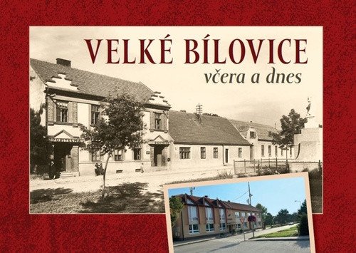Velké Bílovice včera a dnes – Jaroslav Čech, Martin Horký, Michaela Horká