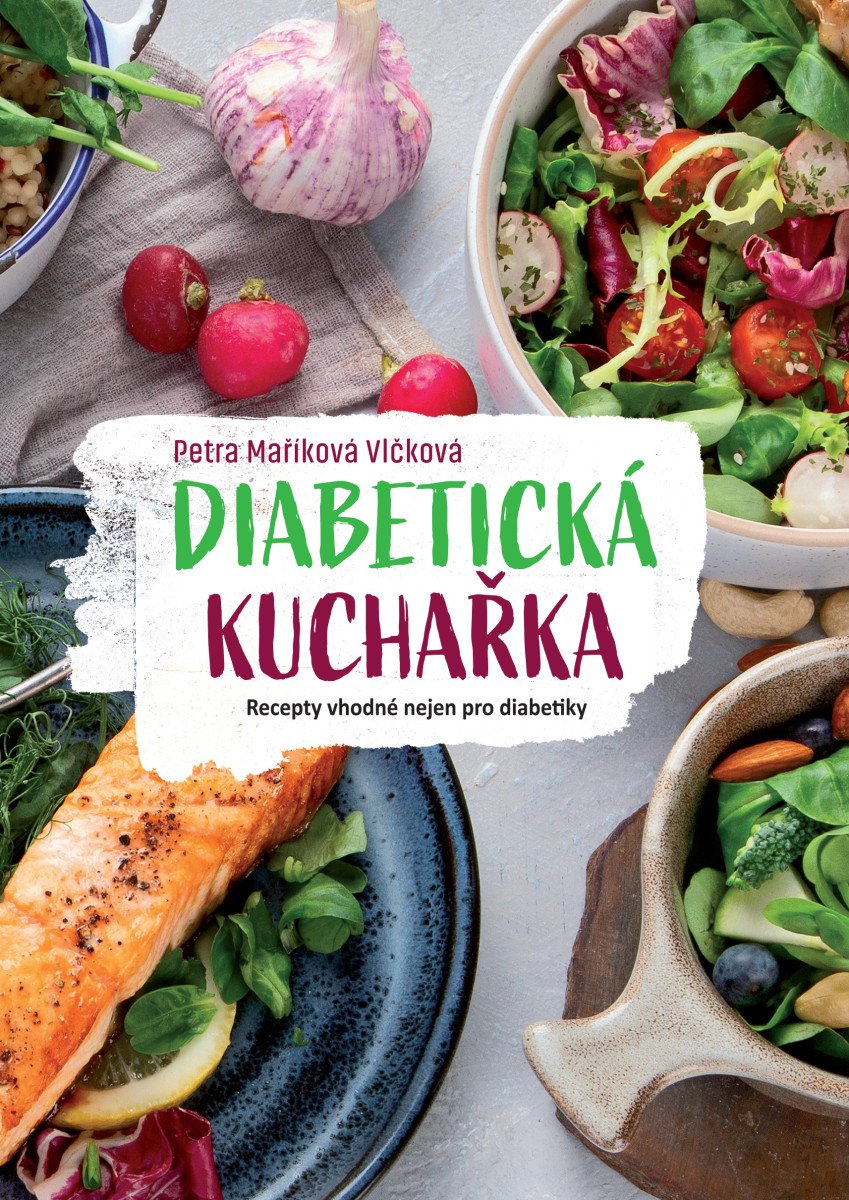 Diabetická kuchařka - Recepty vhodné nejen pro diabetiky – Petra Maříková Vlčková