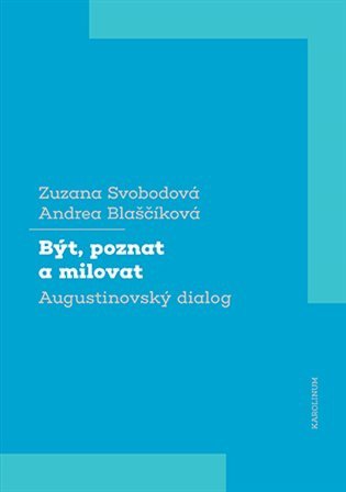 Být, poznat a milovat - Augustinovský dialog – Zuzana Svobodová, Andrea Blaščíková