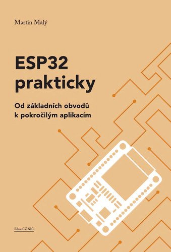 ESP32 prakticky - Od základních obvodů k pokročilým aplikacím – Martin Malý