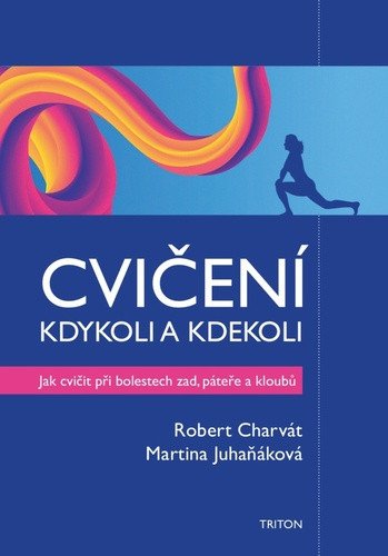 Cvičení kdykoli a kdekoli - Jak cvičit při boletech zad, páteře a kloubů – Martina Juhaňáková, Robert Charvát