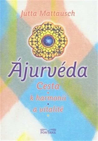 Ájurvéda - Cesta k harmonii a vitalitě – Jutta Mattausch