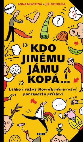 Kdo jinému jámu kopá - Lehko i vážný slovník pořekadel, přirovnání a přísloví – Anna Novotná