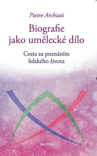 Biografie jako umělecké dílo - Cesta za poznáním lidského života – Pietro Archiati