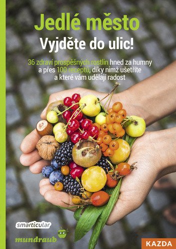 Jedlé město - Vyjděte do ulic! 36 zdraví prospěšných rostlin hned za humny a přes 100 receptů, díky nimž ušetříte a které vám udělají radost – Helen Münnich, Kai Gildhorn