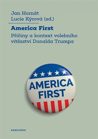 America First - Příčiny a kontext volebního vítězství Donalda Trumpa – Hornát Jan, Kýrová Lucie