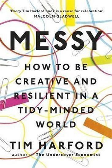 Messy : How to Be Creative and Resilient in a Tidy-Minded World – Tim Harford