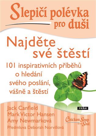 Slepičí polévka pro duši - Najděte své štěstí – Jack Canfield, Victor Mark Hansen, Mark Victor Hansen, Amy Newmark, Vojtěch Skovajsa