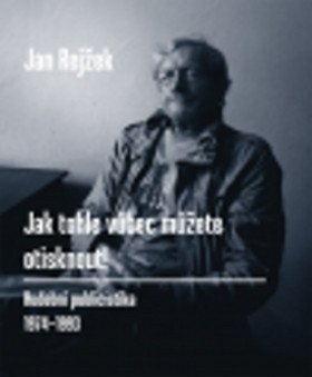 Jak tohle vůbec můžete otisknout! - Hudební publicistika 1974-1993 – Jan Rejžek