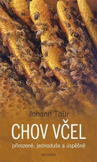 Chov včel přirozeně, jednoduše a úspěšně – Johann Thür