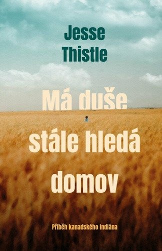 Má duše stále hledá domov - Příběh kanadského indiána – Jesse Thistle