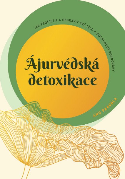 Ájurvédská detoxikace – Jak pročistit a ozdravit své tělo a dosáhnout rovnováhy – Anu Paavola