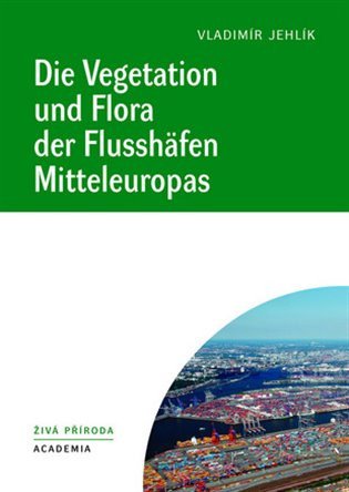 Die Vegetation und Flora der Flusshäfen Mitteleuropas – Vladimír Jehlík