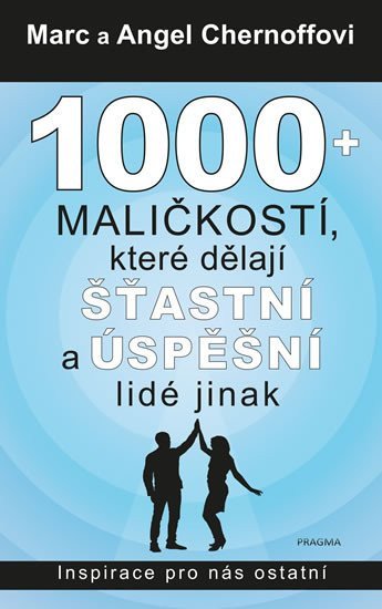 1000 + maličkostí, které dělají šťastní a úspěšní lidé jinak – Marc Chernoff, Angel Chernoff
