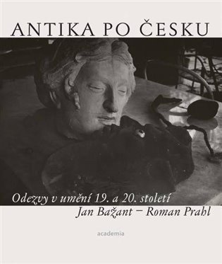 Antika po česku - Odezvy v umění 19. a 20. století – Roman Prahl, Jan Bažant