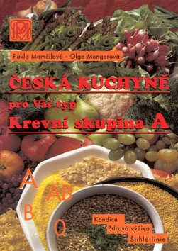 Krevní skupina A - Česká kuchyně pro Váš typ – Olga Mengerová, Pavla Momčilová