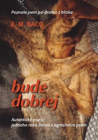 Bude dobrej... - Poznala jsem psí drama z blízka – E.M. Baco