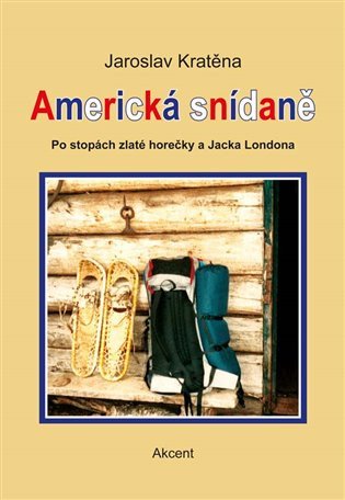 Americká snídaně - Po stopách zlaté horečky a Jacka Londona – Jaroslav Kratěna