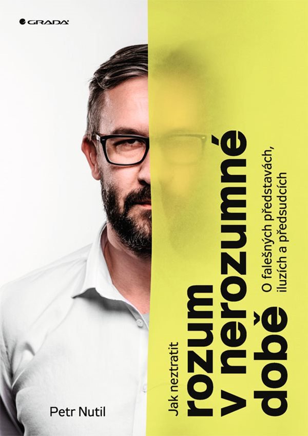 Jak neztratit rozum v nerozumné době - O falešných představách, iluzích a předsudcích – Petr Nutil