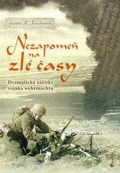 Nezapomeň na zlé časy - Dramatické zážitky frontového vojáka – Günter Koschorrek