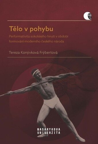 Tělo v pohybu - Performativita sokolského hnutí v období formování moderního českého národa – Tereza Konývková Frýbertová