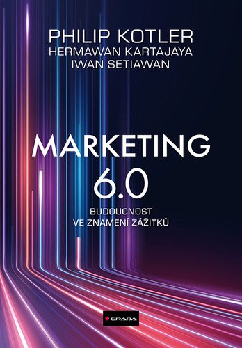 Marketing 6.0 - Budoucnost ve znamení zážitků – Philip Kotler