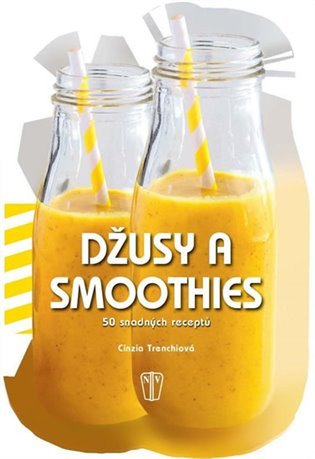 Džusy a smoothies - 50 snadných receptů – Cinzia Trenchi