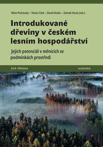 Introdukované dřeviny v českém lesním hospodářství - Jejich potenciál v měnících se podmínkách prostředí – Václav Cílek, Vilém Podrázský, David Dušek