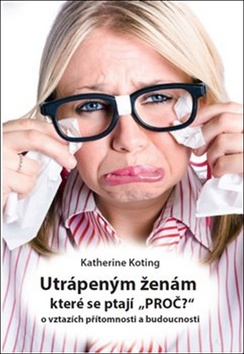 Utrápeným ženám, které se ptají “PROČ?” – Katherine Koting