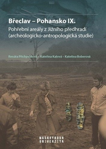 Břeclav - Pohansko IX. Pohřební areály z Jižního předhradí (archeologicko-antropologická studie) – Kateřina Kalová, Kateřina Boberová, Renáta Přichystalová