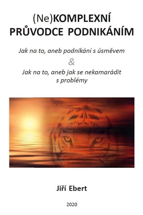 (Ne)komplexní průvodce podnikáním: jak na to, aneb podnikání s úsměvem & jak na to, aneb jak se nekamarádit s problémy – Jiří Ebert