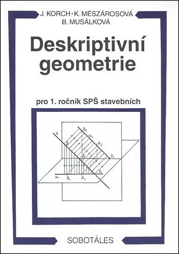 Deskriptivní geometrie I. pro 1.r. SPŠ stavební – Ján Korch, Katarína Mészárosová, Bohdana Musálková
