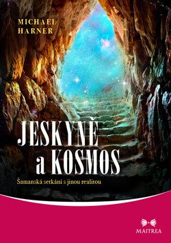 Jeskyně a kosmos - Šamanská setkání s jinou realitou – Michael Harner