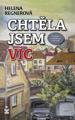 Chtěla jsem víc - Román z nedávné historie – Helena Regnerová