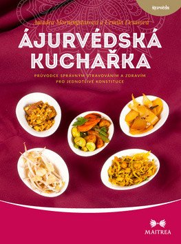 Ájurvédská kuchařka - Průvodce správným stravováním a zdravím pro jednotlivé konstituce – Amadea Morningstar, Urmila Desai